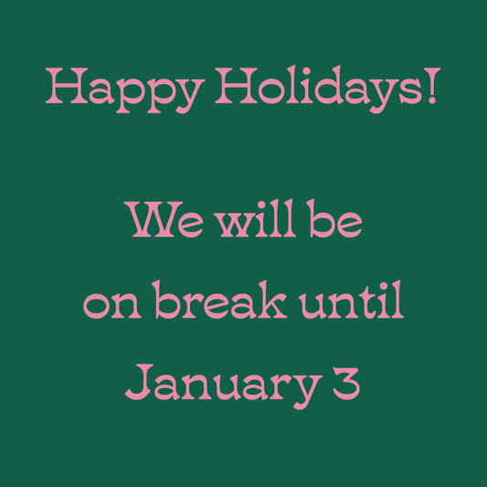 Grainline Studio holiday graphic, pink serif text on green: Happy Holidays! We will be on break until January 3